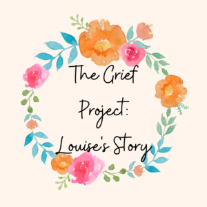 Image of a cream colored background with a beautiful wreath of pink and orange flowers. In the middle, soft black cursive writing says: "The Grief Project: Louise's Story" in the middle of the wreath.