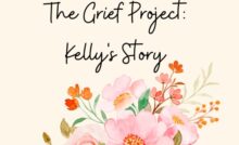 Image of a beautiful, multicolored bouquet of flowers at the bottom of the image with the title text reading: "The Grief Project: Kelly's Story" written above in black cursive font.